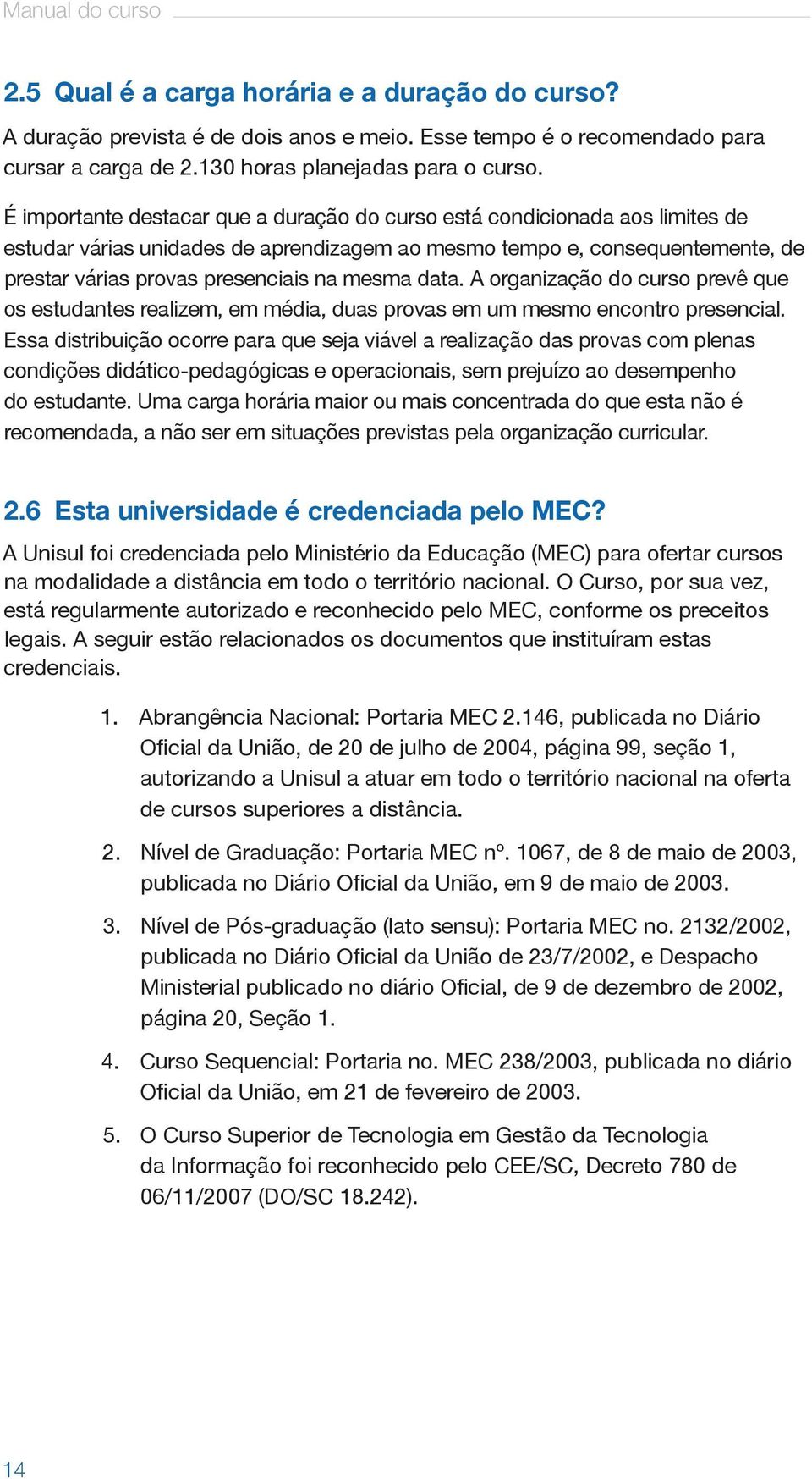 data. A organização do curso prevê que os estudantes realizem, em média, duas provas em um mesmo encontro presencial.