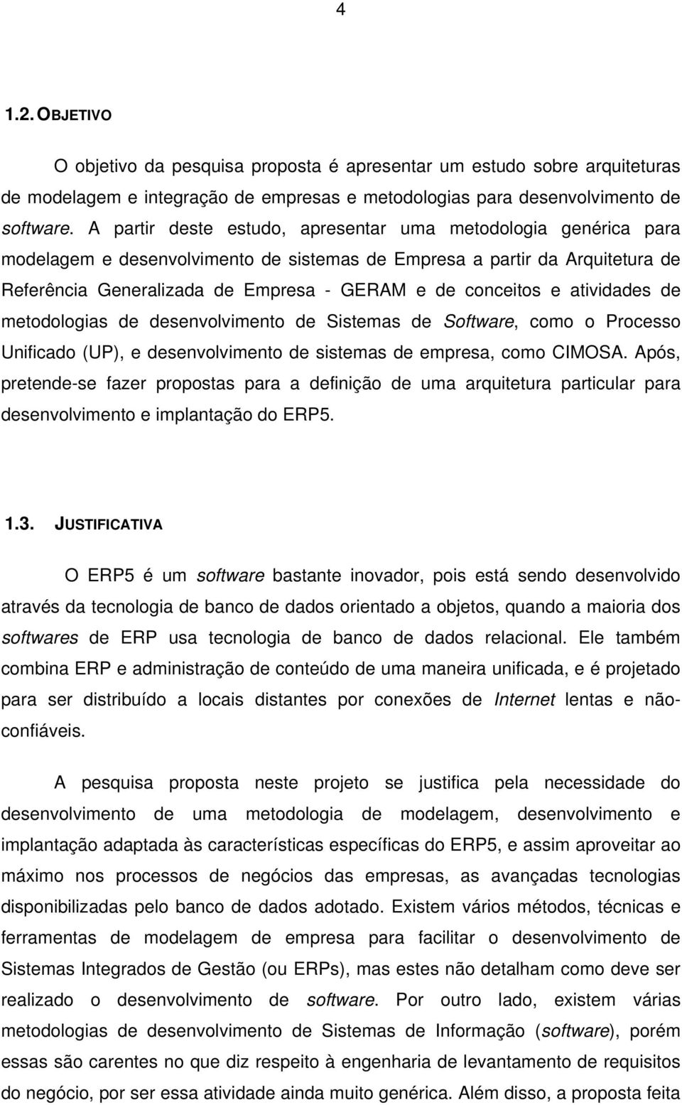 e atividades de metodologias de desenvolvimento de Sistemas de Software, como o Processo Unificado (UP), e desenvolvimento de sistemas de empresa, como CIMOSA.