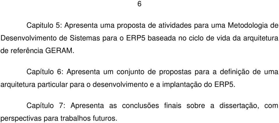 Capítulo 6: Apresenta um conjunto de propostas para a definição de uma arquitetura particular para o