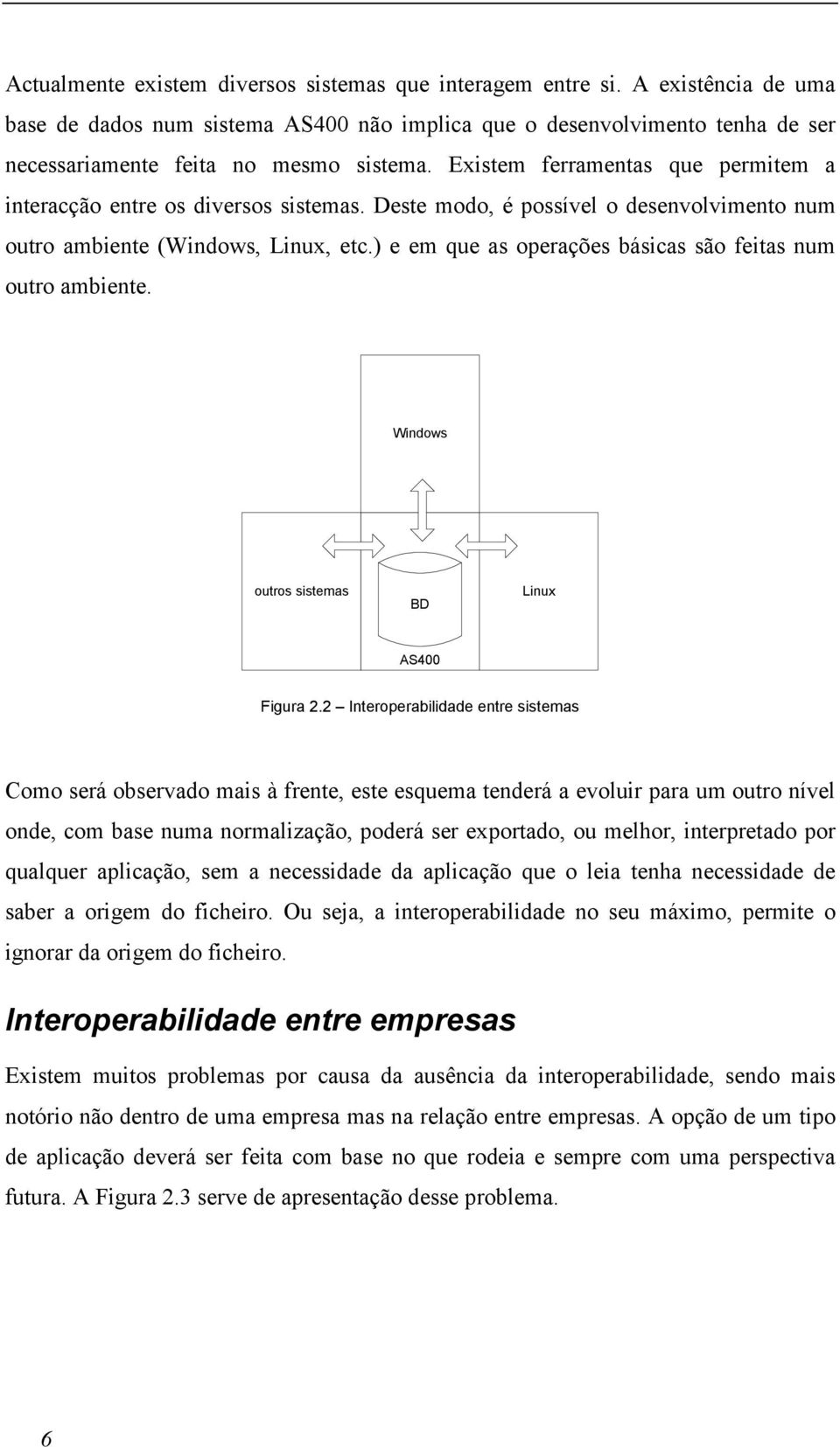 ) e em que as operações básicas são feitas num outro ambiente. Windows outros sistemas BD Linux AS400 Figura 2.