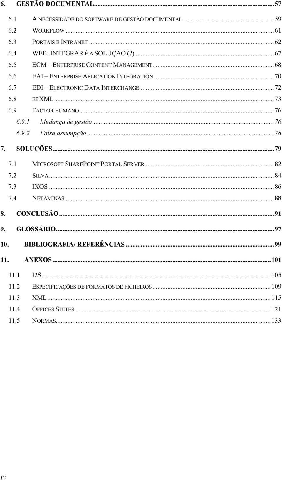 ..76 6.9.2 Falsa assumpção...78 7. SOLUÇÕES...79 7.1 MICROSOFT SHAREPOINT PORTAL SERVER...82 7.2 SILVA...84 7.3 IXOS...86 7.4 NETAMINAS...88 8. CONCLUSÃO...91 9. GLOSSÁRIO...97 10.