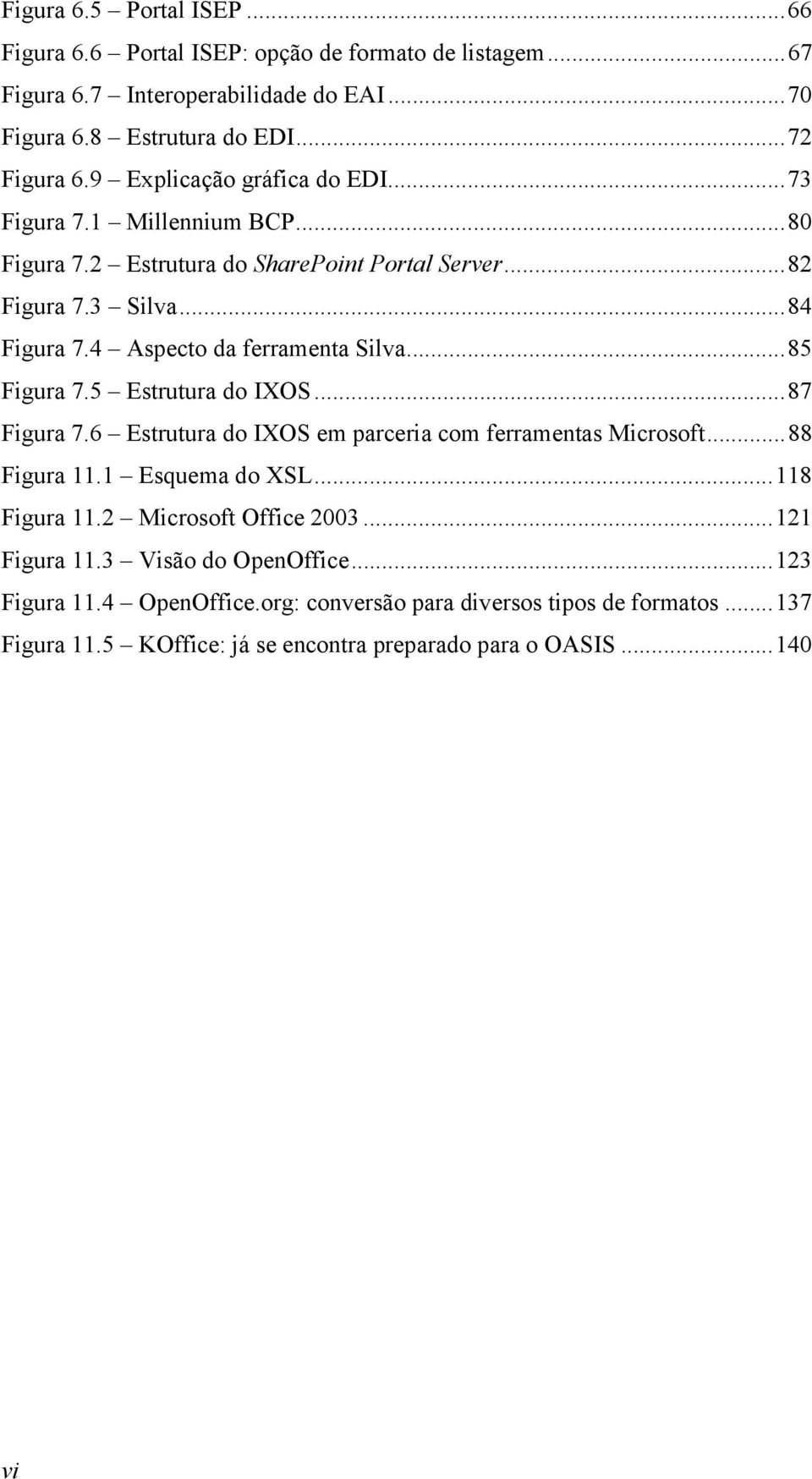 ..85 Figura 7.5 Estrutura do IXOS...87 Figura 7.6 Estrutura do IXOS em parceria com ferramentas Microsoft...88 Figura 11.1 Esquema do XSL...118 Figura 11.2 Microsoft Office 2003.