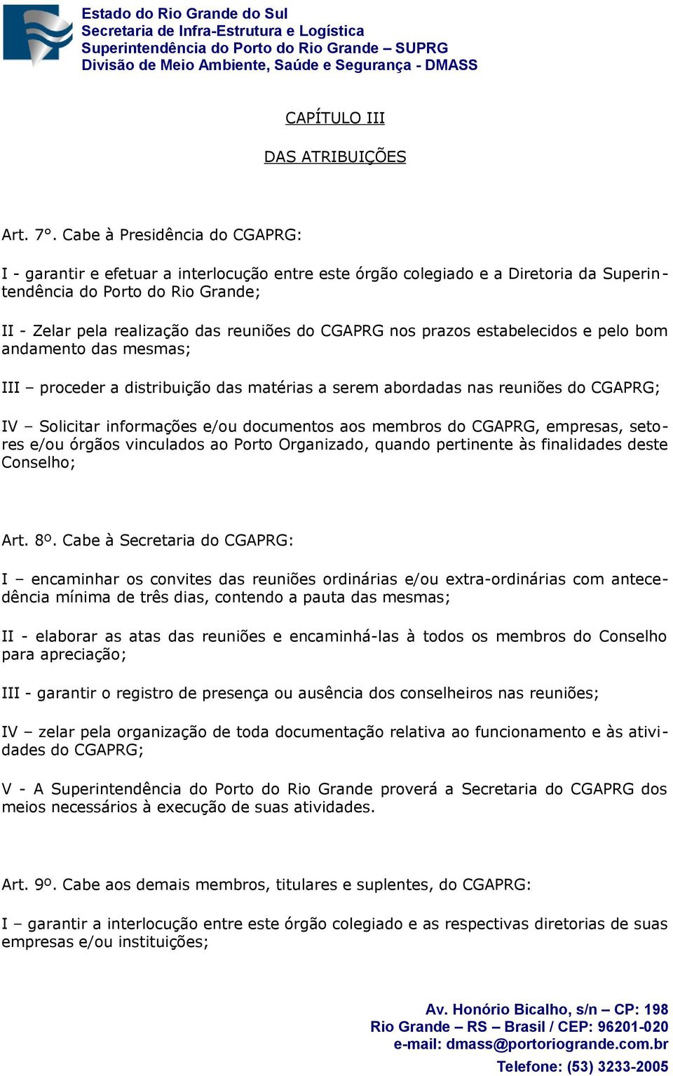 CGAPRG nos prazos estabelecidos e pelo bom andamento das mesmas; III proceder a distribuição das matérias a serem abordadas nas reuniões do CGAPRG; IV Solicitar informações e/ou documentos aos