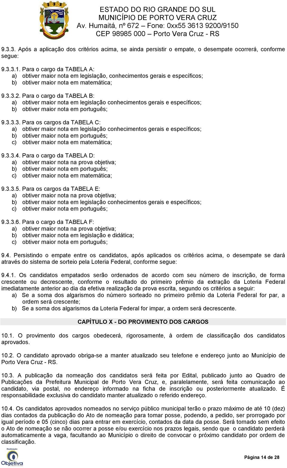 Para o cargo da TABELA B: a) obtiver maior nota em legislação conhecimentos gerais e específicos; b) obtiver maior nota em português; 9.3.