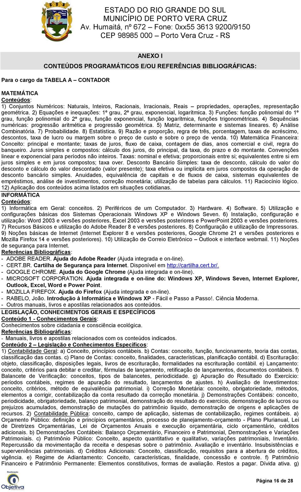 3) Funções: função polinomial do 1º grau, função polinomial do 2º grau, função exponencial, função logarítmica, funções trigonométricas.