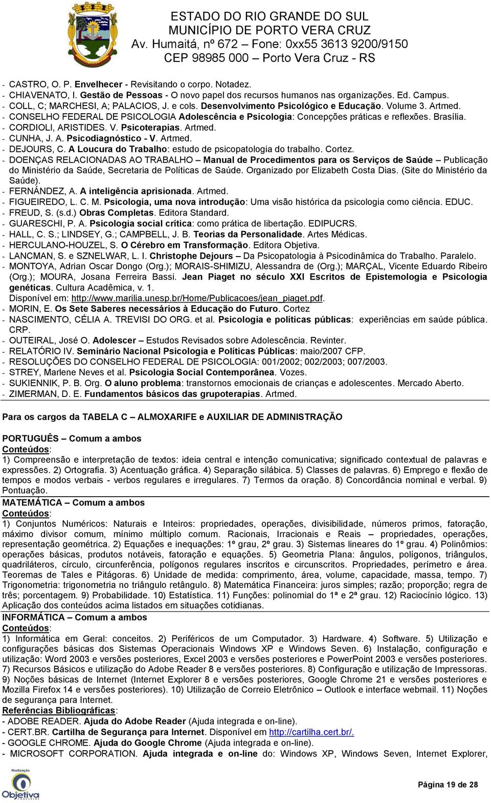 Artmed. - CUNHA, J. A. Psicodiagnóstico - V. Artmed. - DEJOURS, C. A Loucura do Trabalho: estudo de psicopatologia do trabalho. Cortez.