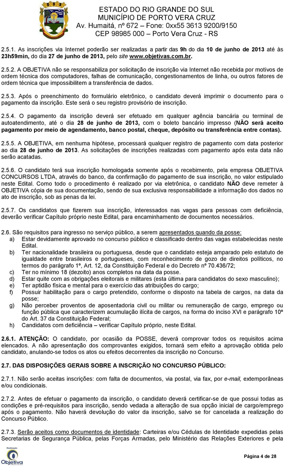 técnica que impossibilitem a transferência de dados. 2.5.3. Após o preenchimento do formulário eletrônico, o candidato deverá imprimir o documento para o pagamento da inscrição.