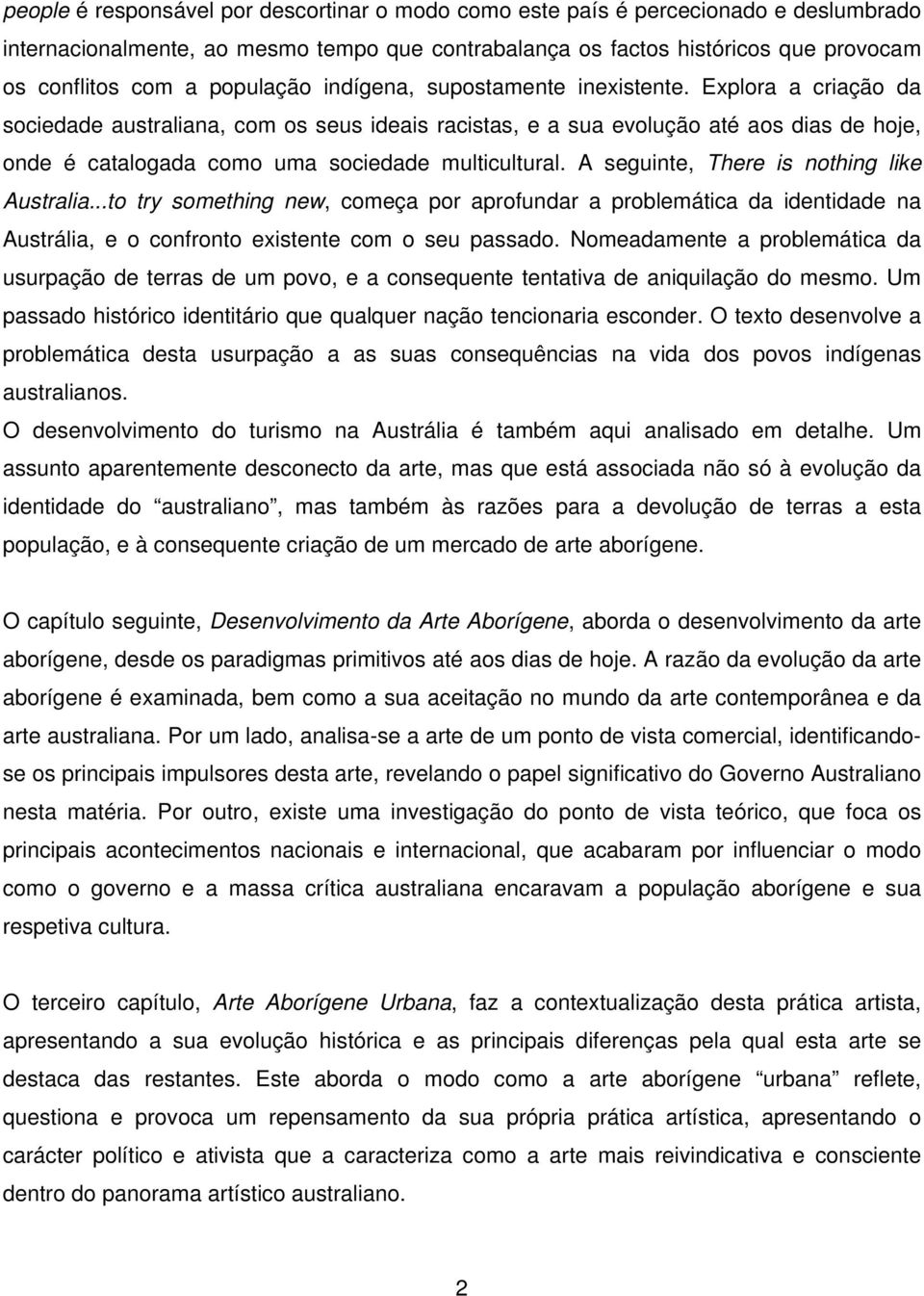 Explora a criação da sociedade australiana, com os seus ideais racistas, e a sua evolução até aos dias de hoje, onde é catalogada como uma sociedade multicultural.