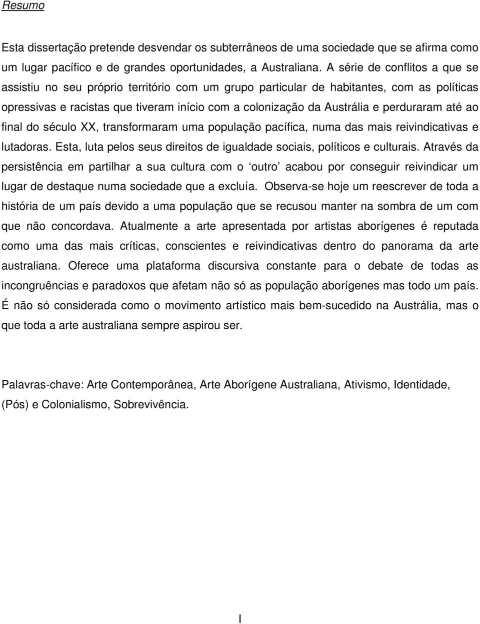 perduraram até ao final do século XX, transformaram uma população pacífica, numa das mais reivindicativas e lutadoras. Esta, luta pelos seus direitos de igualdade sociais, políticos e culturais.