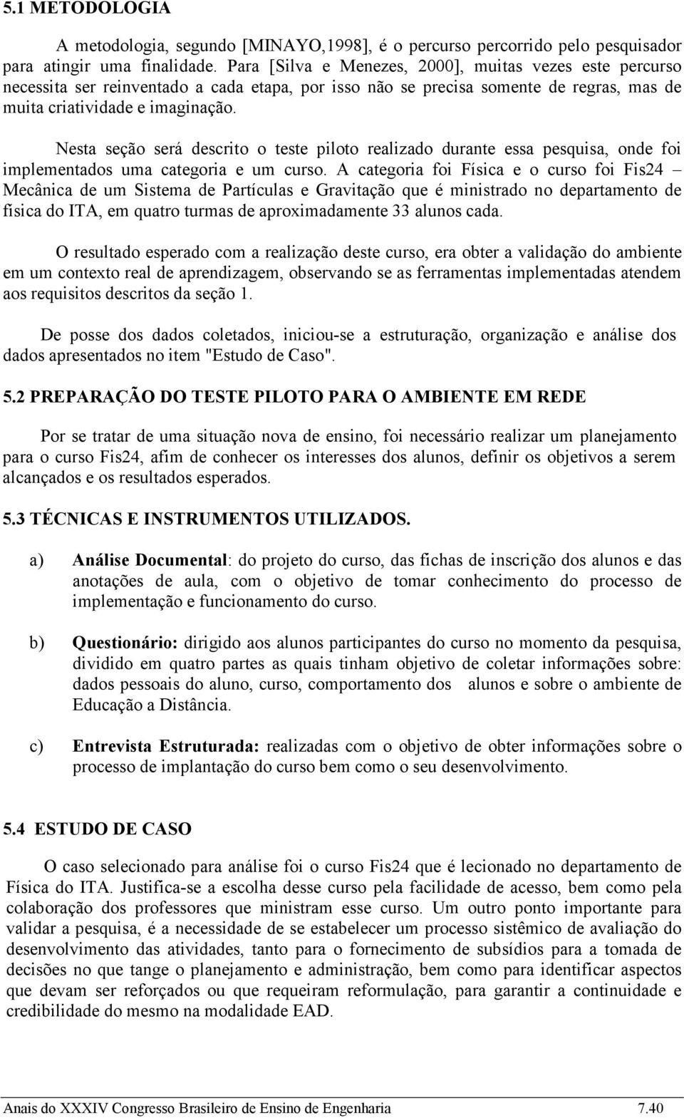 Nesta seção será descrito o teste piloto realizado durante essa pesquisa, onde foi implementados uma categoria e um curso.