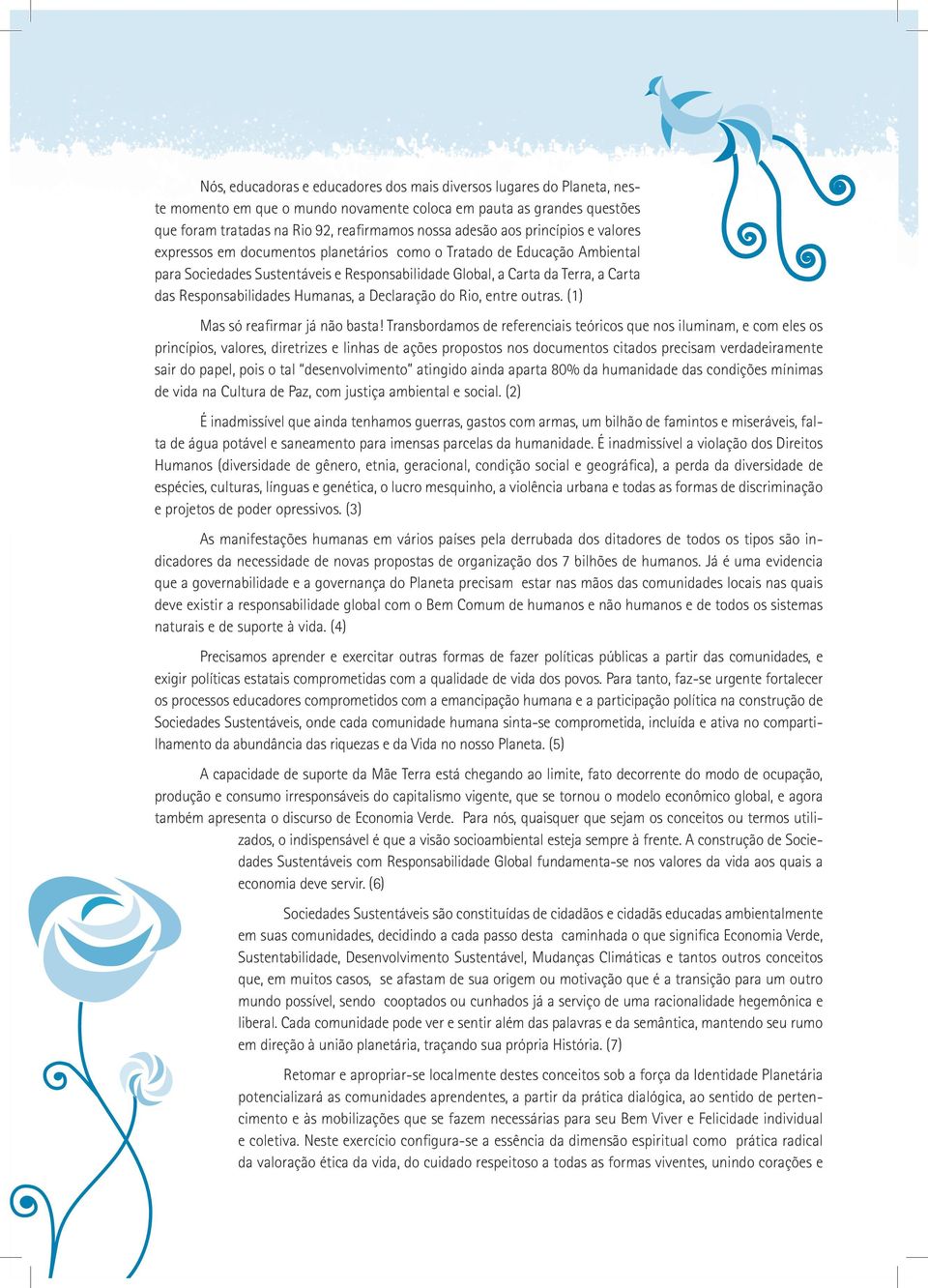 Responsabilidades Humanas, a Declaração do Rio, entre outras. (1) Mas só reafirmar já não basta!