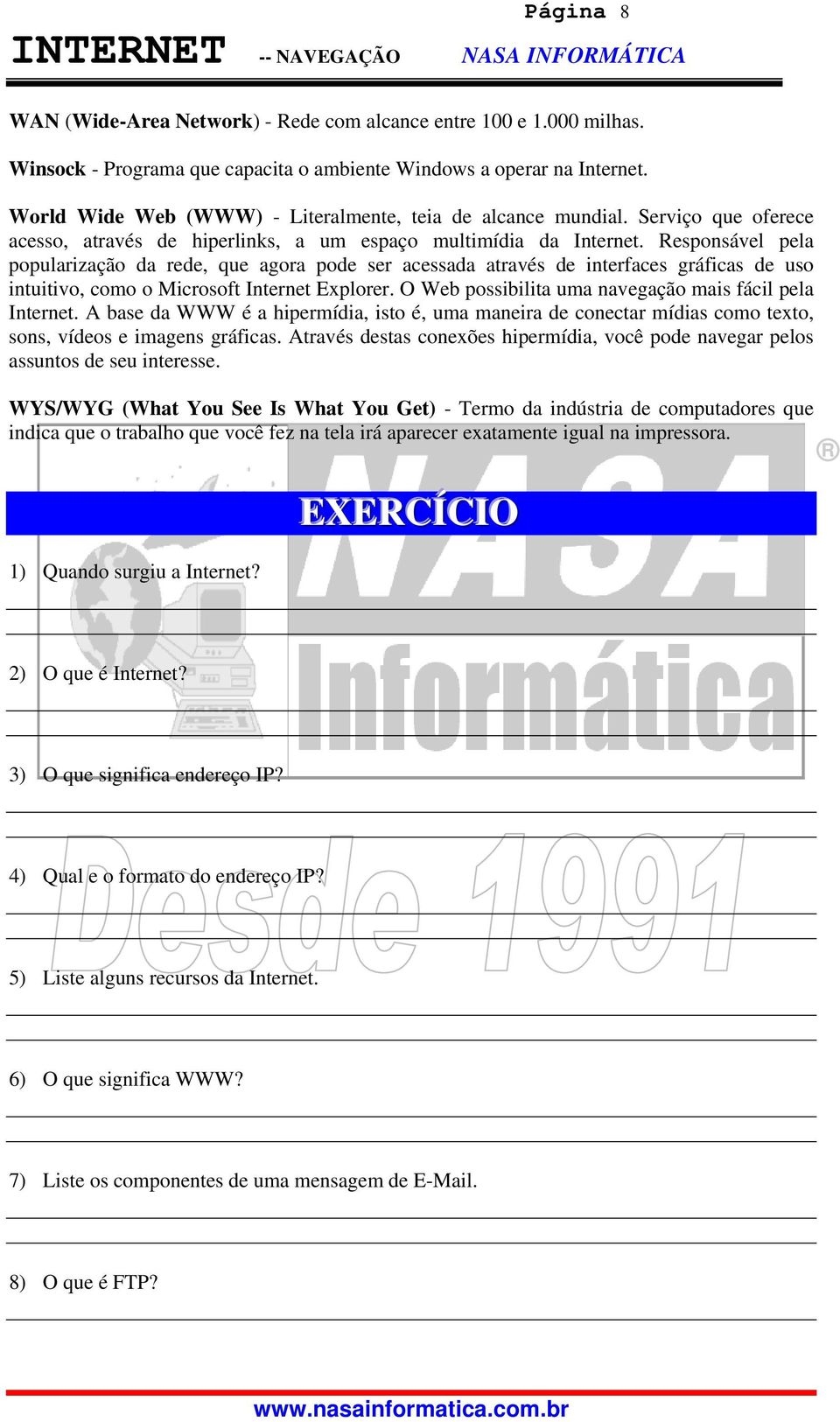 Responsável pela popularização da rede, que agora pode ser acessada através de interfaces gráficas de uso intuitivo, como o Microsoft Internet Explorer.