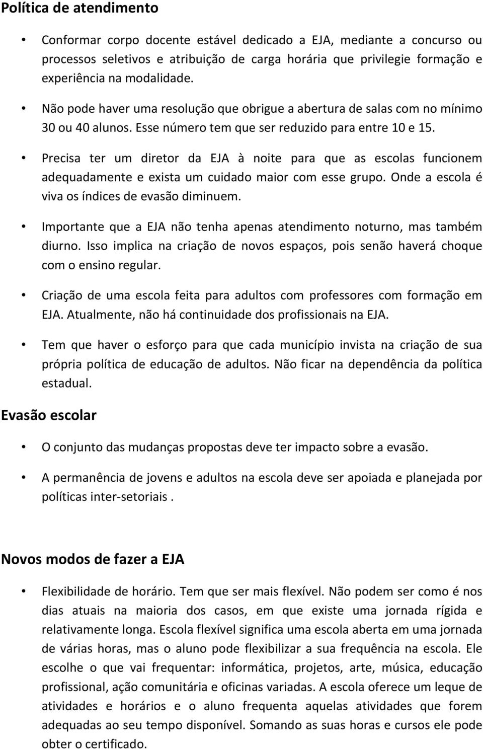 Precisa ter um diretor da EJA à noite para que as escolas funcionem adequadamente e exista um cuidado maior com esse grupo. Onde a escola é viva os índices de evasão diminuem.