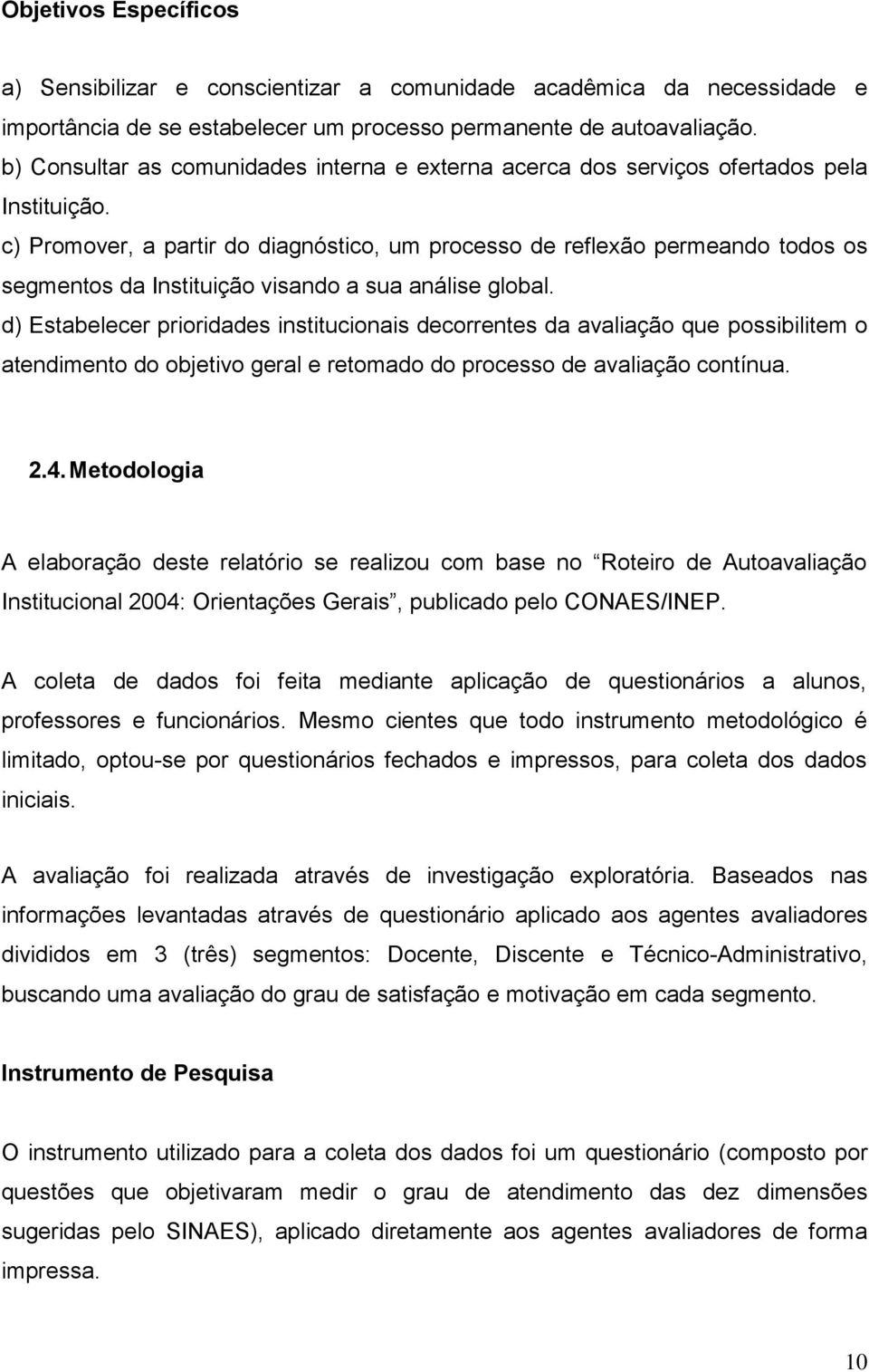 c) Promover, a partir do diagnóstico, um processo de reflexão permeando todos os segmentos da Instituição visando a sua análise global.