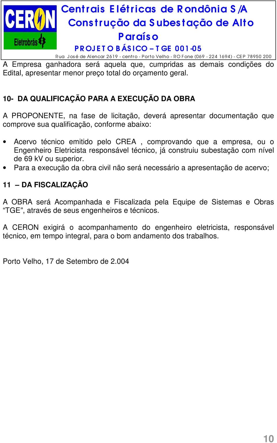 comprovando que a empresa, ou o Engenheiro Eletricista responsável técnico, já construiu subestação com nível de 69 kv ou superior.