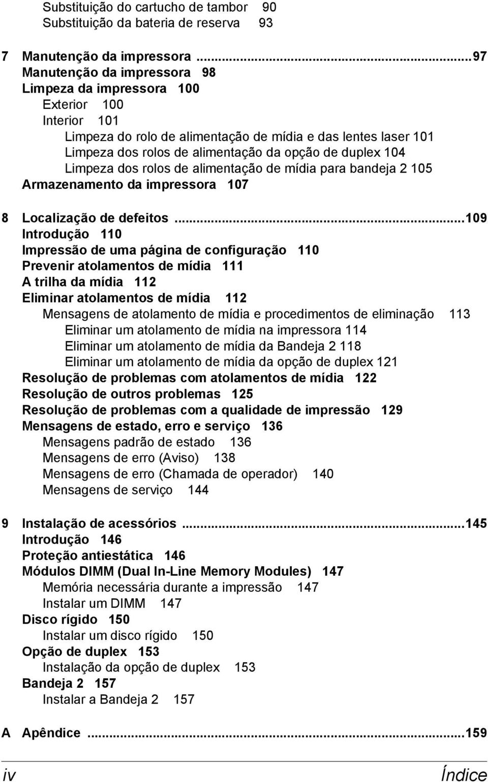 104 Limpeza dos rolos de alimentação de mídia para bandeja 2 105 Armazenamento da impressora 107 8 Localização de defeitos.