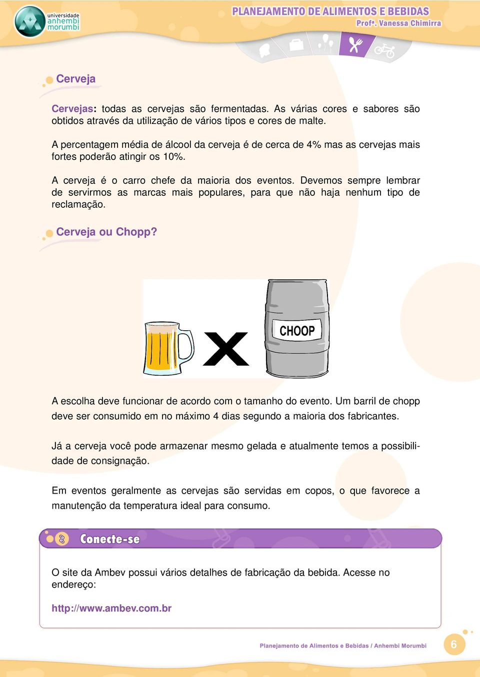 Devemos sempre lembrar de servirmos as marcas mais populares, para que não haja nenhum tipo de reclamação. Cerveja ou Chopp? A escolha deve funcionar de acordo com o tamanho do evento.