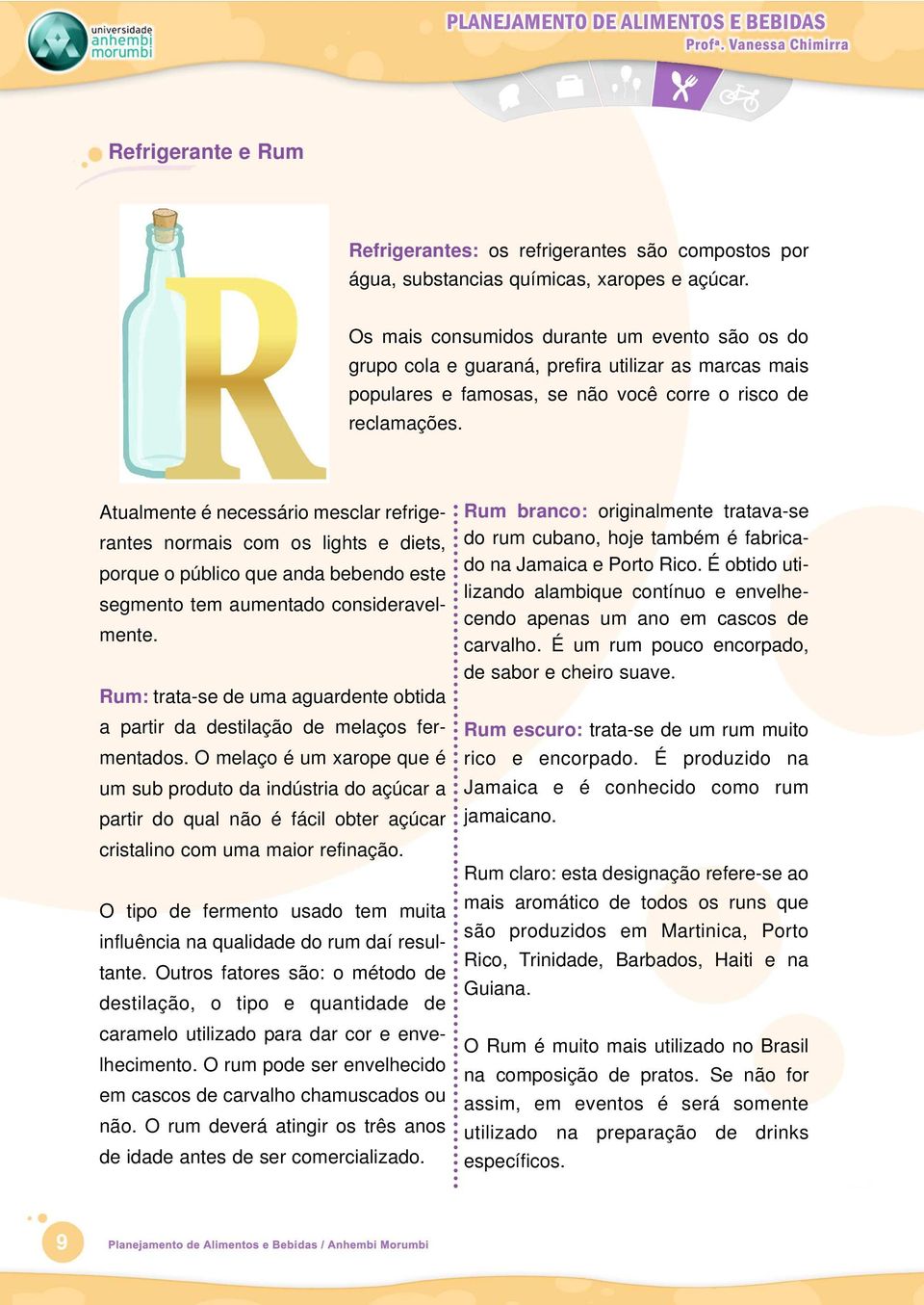 Atualmente é necessário mesclar refrigerantes normais com os lights e diets, porque o público que anda bebendo este segmento tem aumentado consideravelmente.