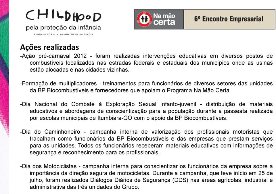 -Formação de multiplicadores - treinamentos para funcionários de diversos setores das unidades da BP Biocombustíveis e fornecedores que apoiam o Programa Na Mão Certa.