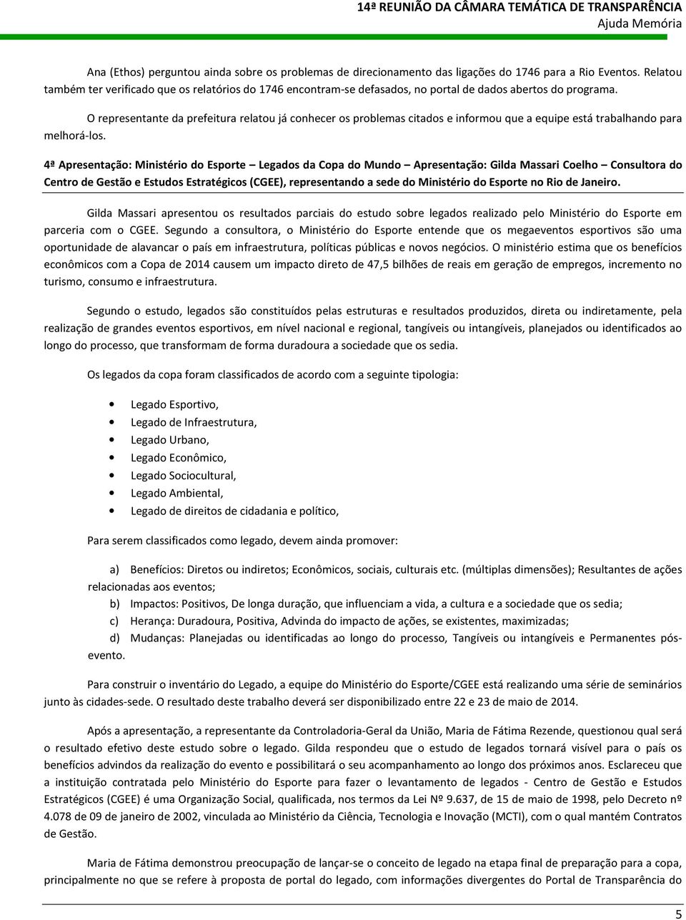 O representante da prefeitura relatou já conhecer os problemas citados e informou que a equipe está trabalhando para melhorá-los.