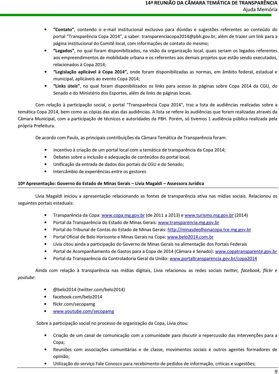 legados referentes aos empreendimentos de mobilidade urbana e os referentes aos demais projetos que estão sendo executados, relacionados à Copa 2014; Legislação aplicável à Copa 2014, onde foram