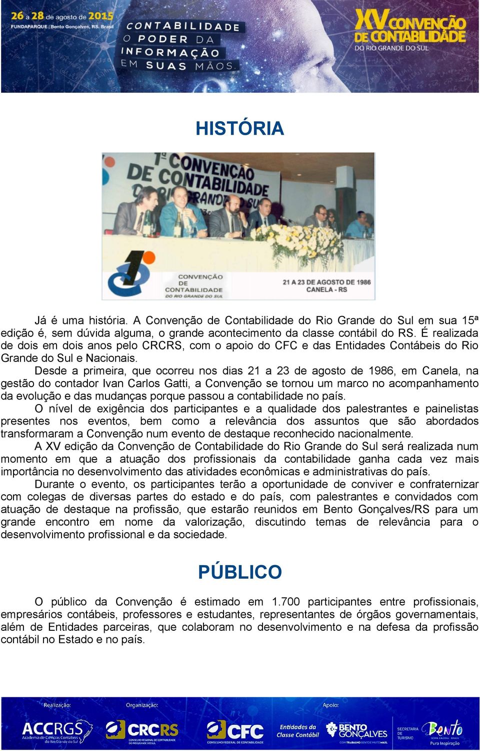 Desde a primeira, que ocorreu nos dias a 3 de agosto de 986, em Canela, na gestão do contador Ivan Carlos Gatti, a Convenção se tornou um marco no acompanhamento da evolução e das mudanças porque