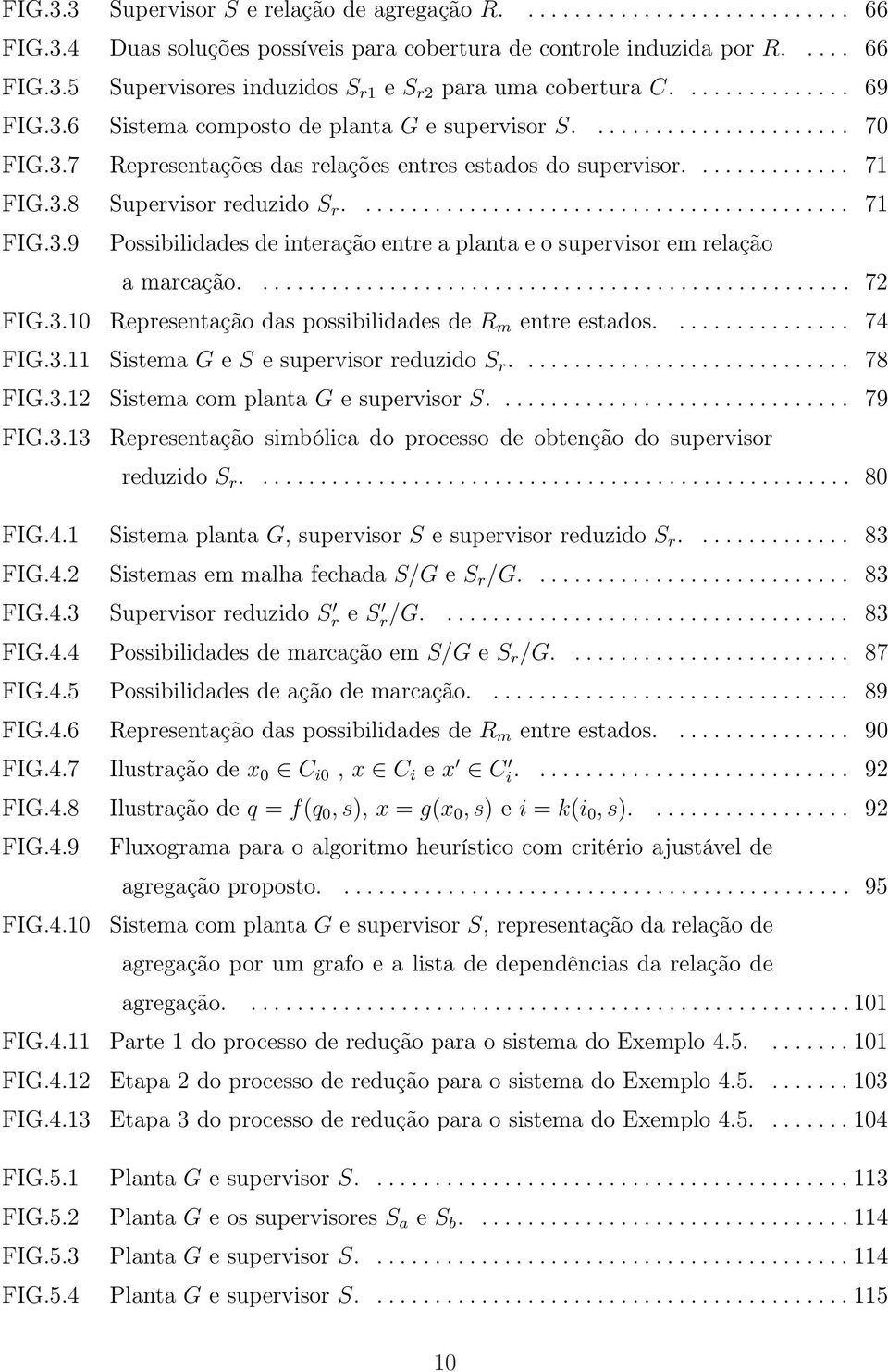 .......................................... 7 FIG.3.9 Possiiliddes de interção entre plnt e o supervisor em relção mrcção.................................................... 72 FIG.3. Representção ds possiiliddes de R m entre estdos.