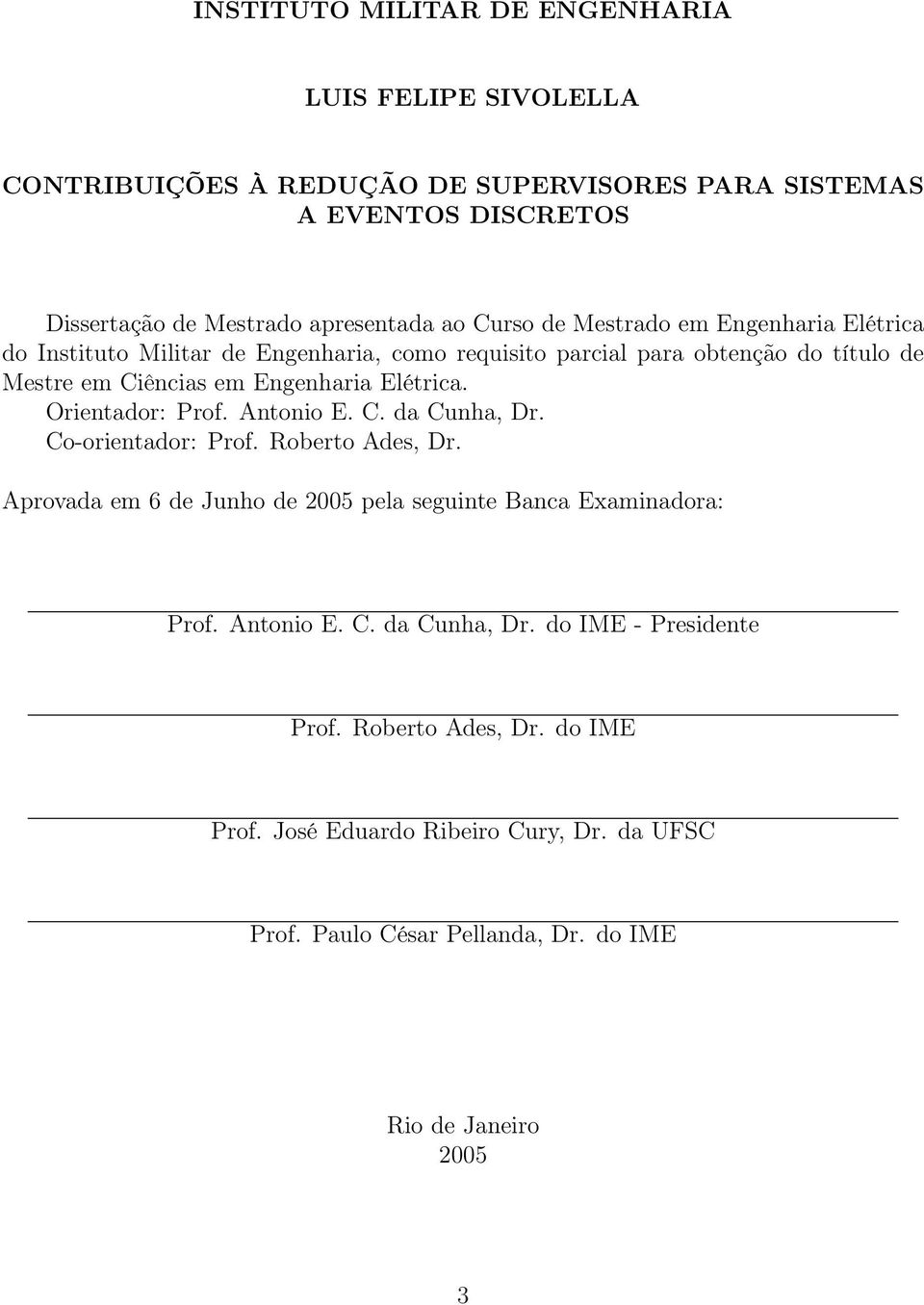 Elétric. Orientdor: Prof. Antonio E. C. d Cunh, Dr. Co-orientdor: Prof. Roerto Ades, Dr. Aprovd em 6 de Junho de 25 pel seguinte Bnc Exmindor: Prof.