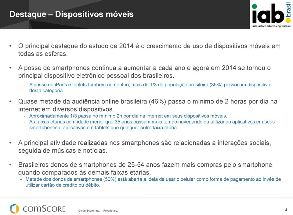 - A posse de ipads e tablets também aumentou, mais de 1/3 da população brasileira (35%) possui um dispositivo desta categoria.