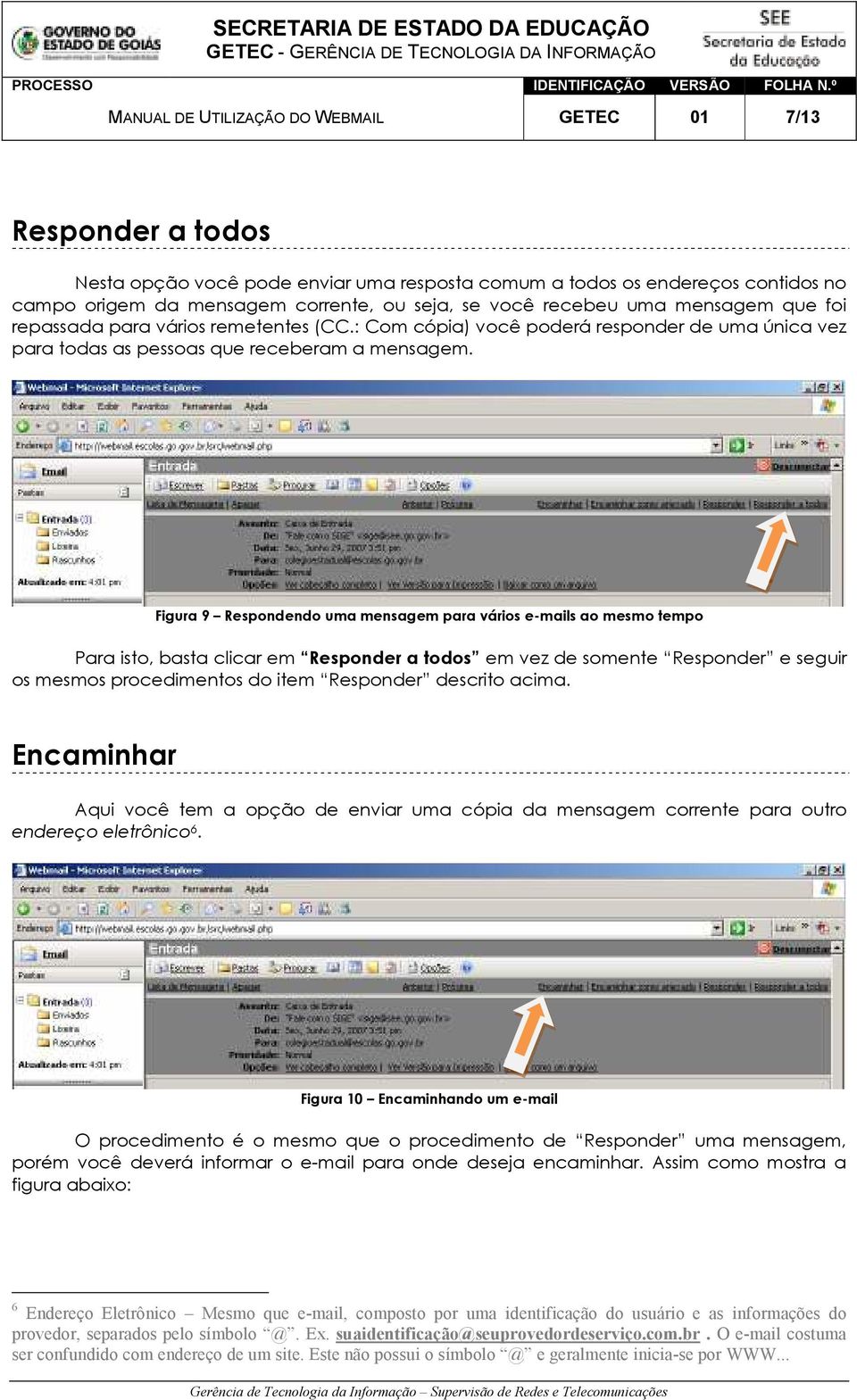 Figura 9 Respondendo uma mensagem para vários e-mails ao mesmo tempo Para isto, basta clicar em Responder a todos em vez de somente Responder e seguir os mesmos procedimentos do item Responder