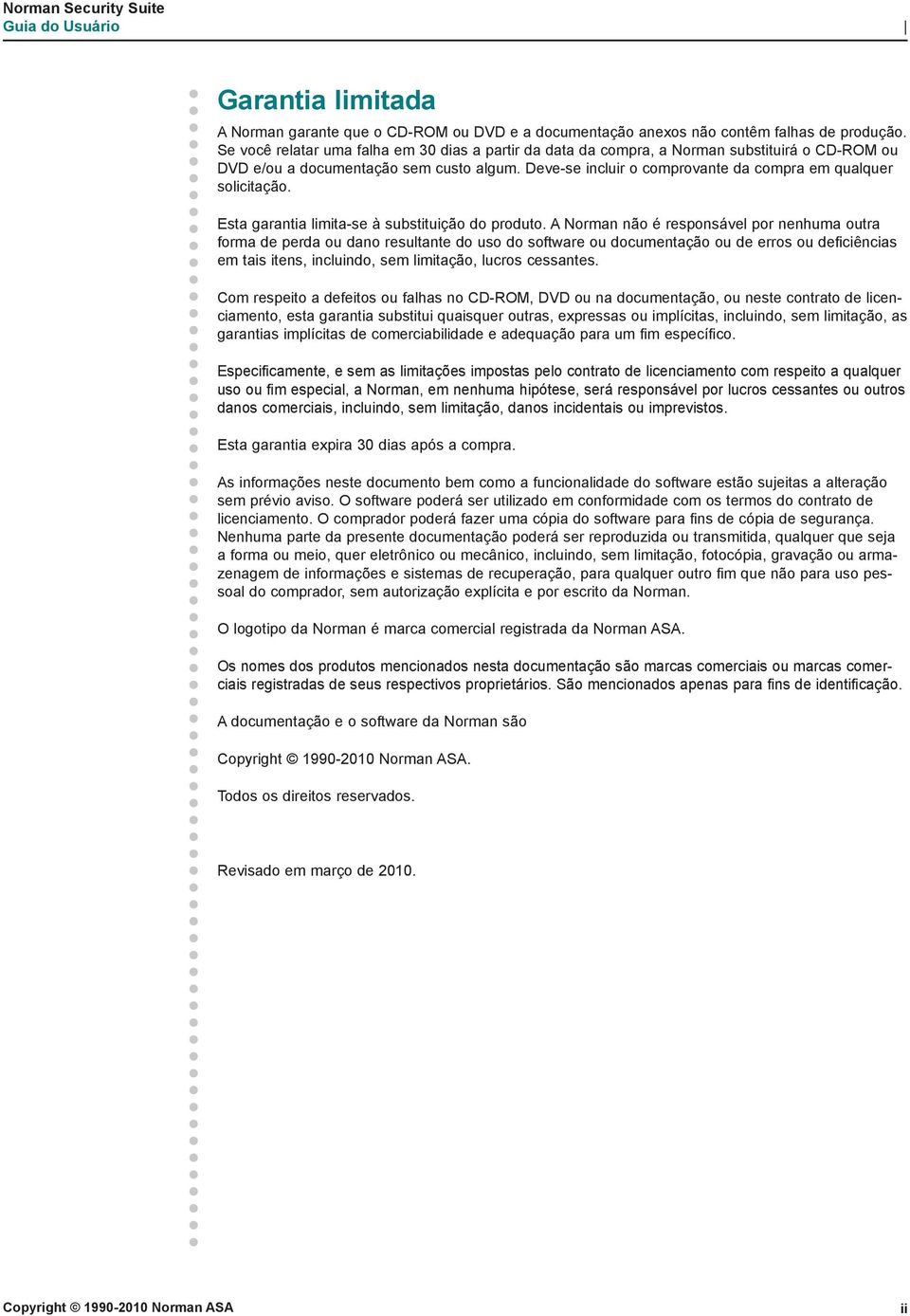 Deve-se incluir o comprovante da compra em qualquer solicitação. Esta garantia limita-se à substituição do produto.