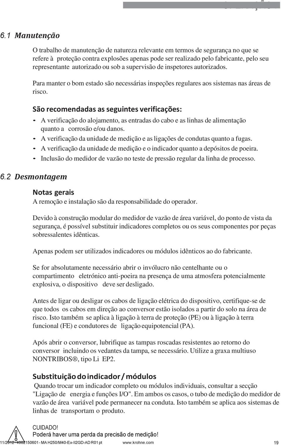 autorizado ou sob a supervisão de inspetores autorizados. Para manter o bom estado são necessárias inspeções regulares aos sistemas nas áreas de risco.