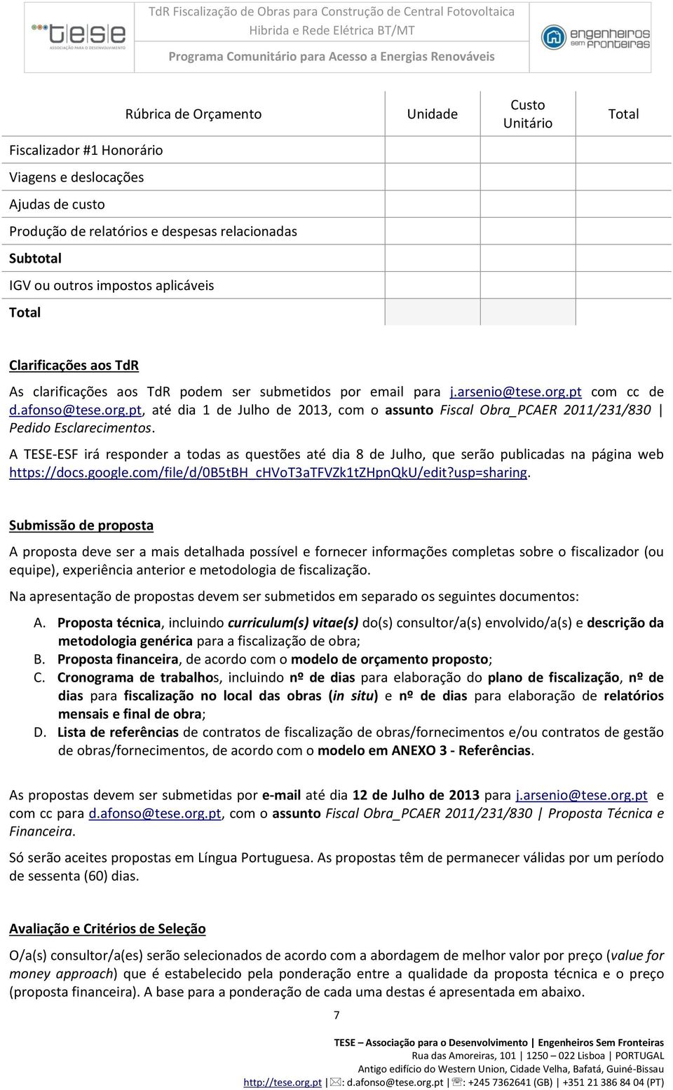 pt com cc de d.afonso@tese.org.pt, até dia 1 de Julho de 2013, com o assunto Fiscal Obra_PCAER 2011/231/830 Pedido Esclarecimentos.