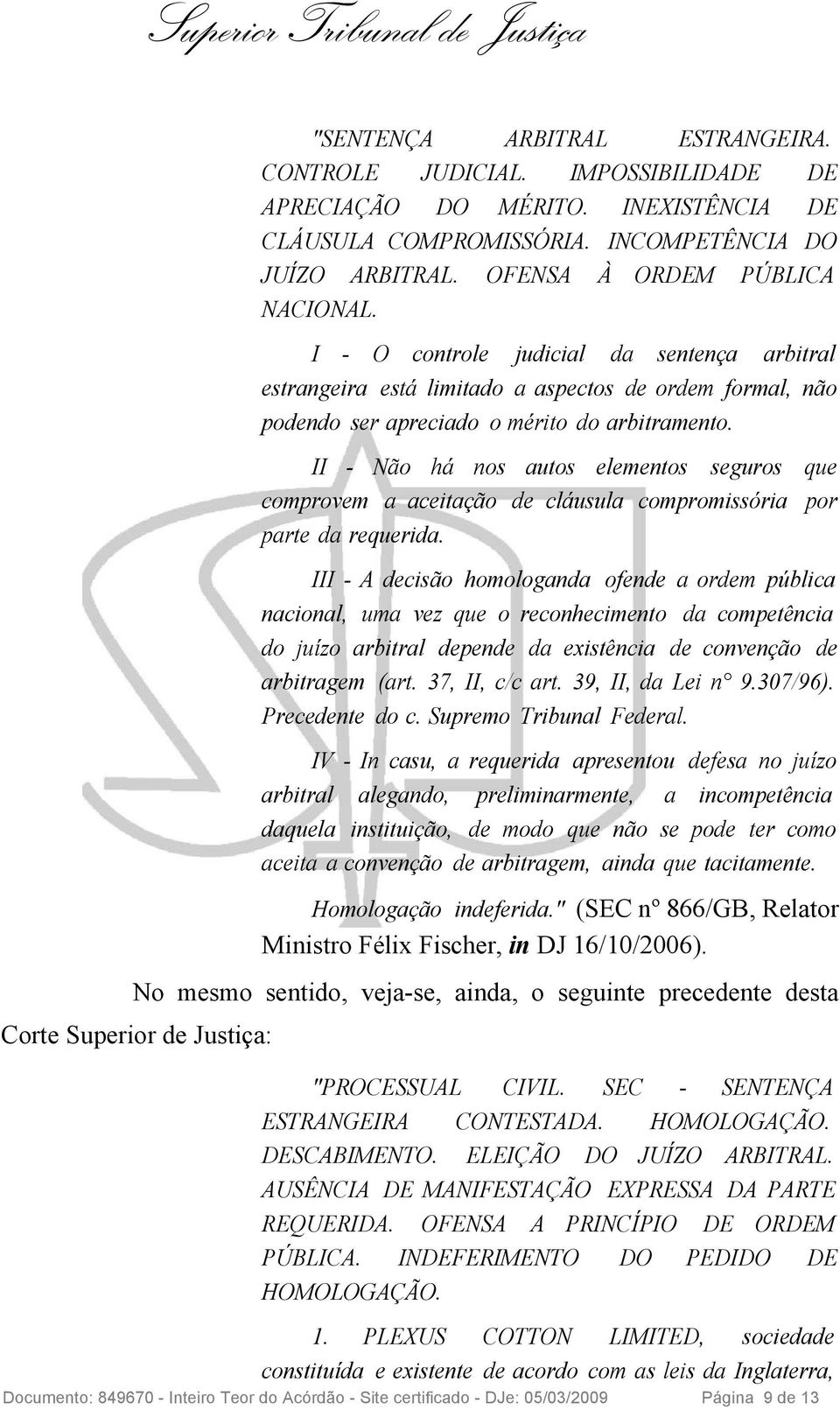 II - Não há nos autos elementos seguros que comprovem a aceitação de cláusula compromissória por parte da requerida.