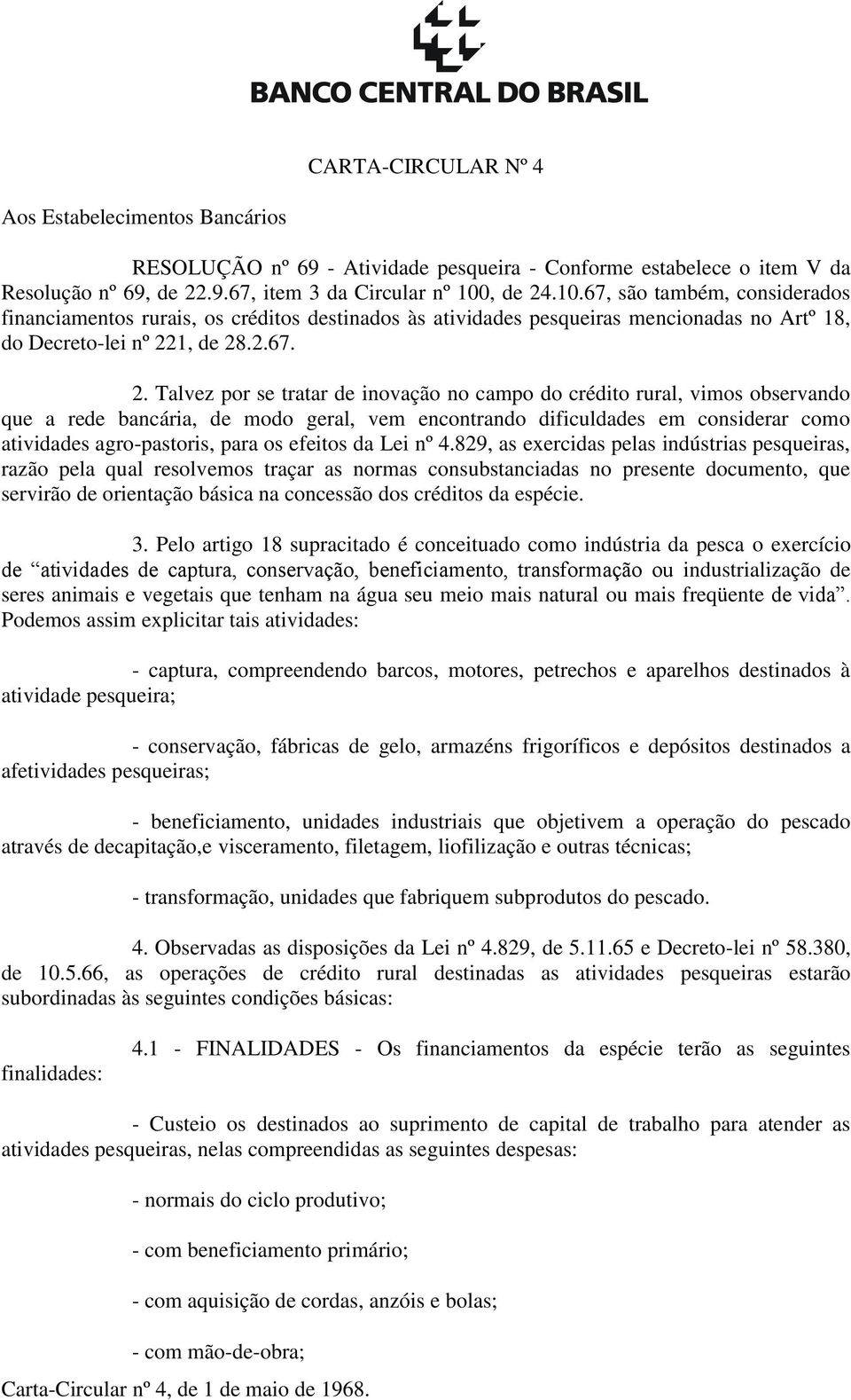 .10.67, são também, considerados financiamentos rurais, os créditos destinados às atividades pesqueiras mencionadas no Artº 18, do Decreto-lei nº 22