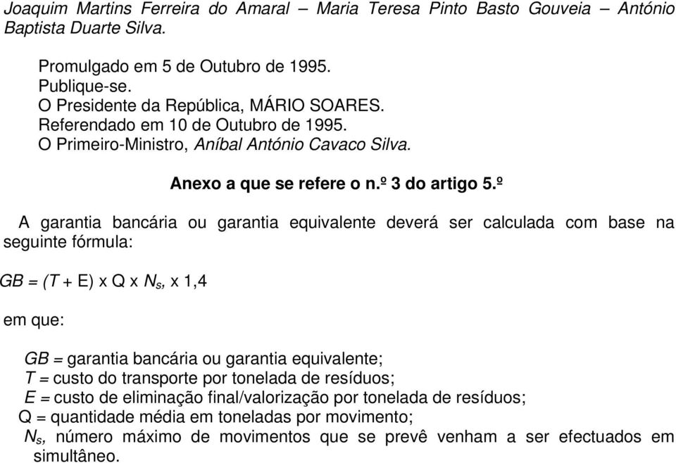 º A garantia bancária ou garantia equivalente deverá ser calculada com base na seguinte fórmula: GB = (T + E) x Q x N s, x 1,4 em que: GB = garantia bancária ou garantia equivalente; T =