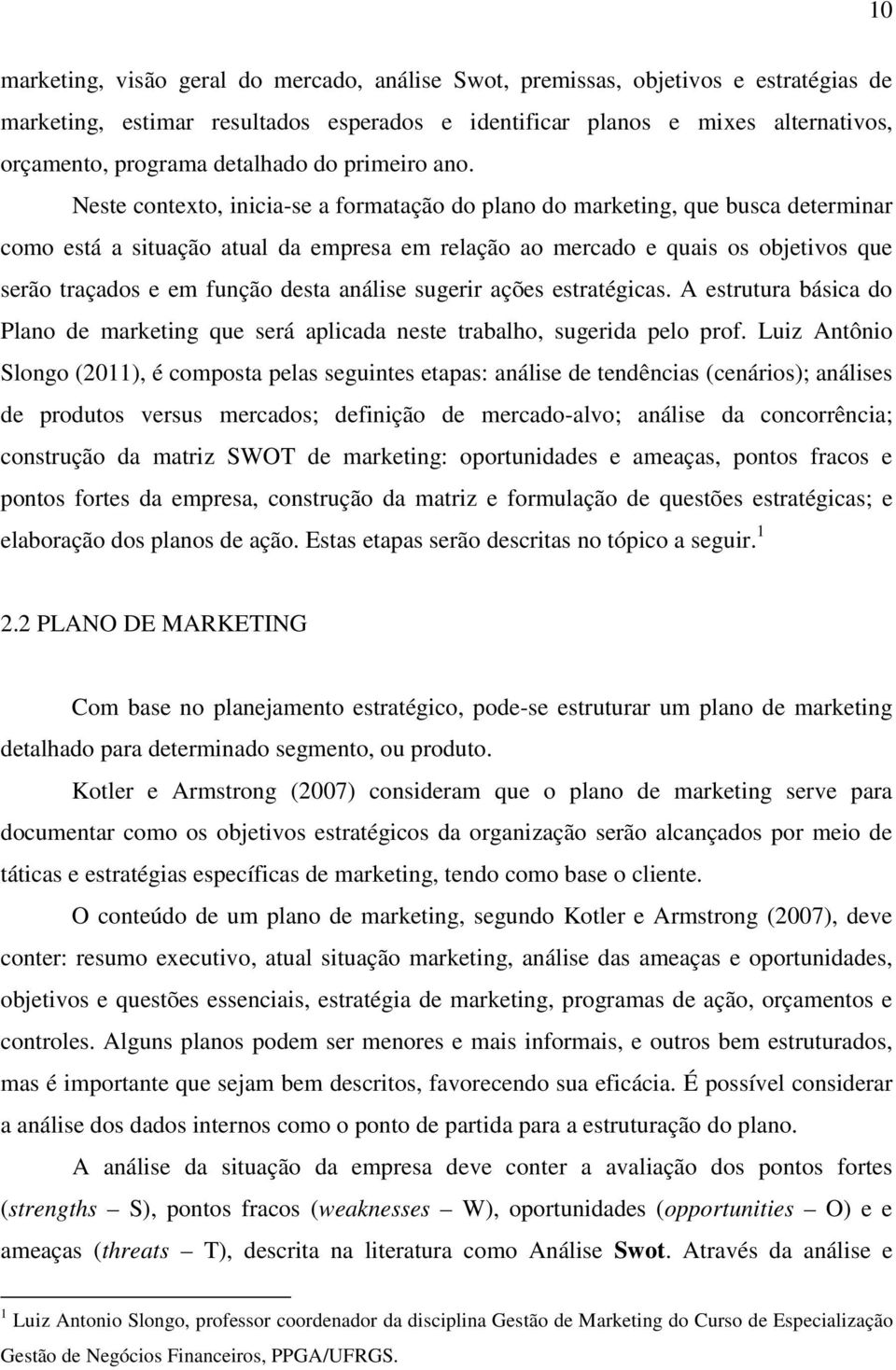 Neste contexto, inicia-se a formatação do plano do marketing, que busca determinar como está a situação atual da empresa em relação ao mercado e quais os objetivos que serão traçados e em função