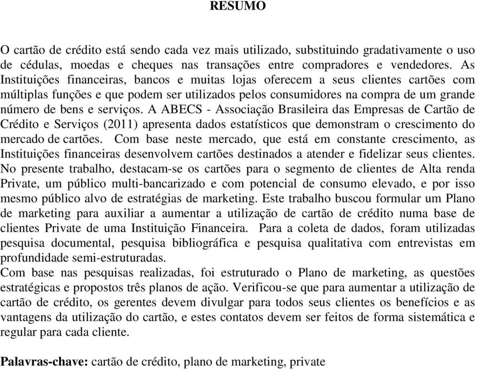 serviços. A ABECS - Associação Brasileira das Empresas de Cartão de Crédito e Serviços (2011) apresenta dados estatísticos que demonstram o crescimento do mercado de cartões.