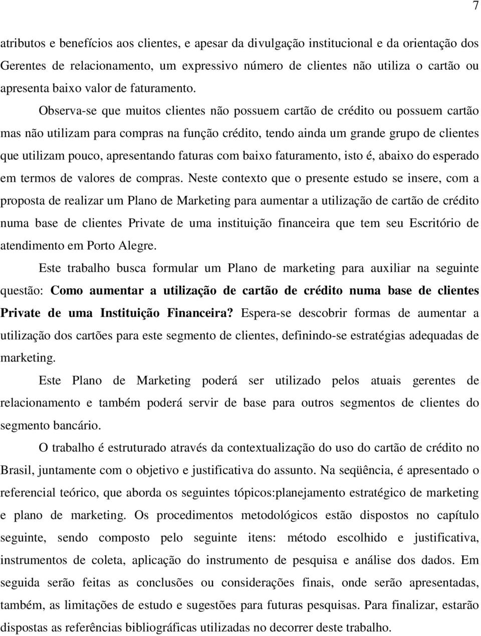 Observa-se que muitos clientes não possuem cartão de crédito ou possuem cartão mas não utilizam para compras na função crédito, tendo ainda um grande grupo de clientes que utilizam pouco,