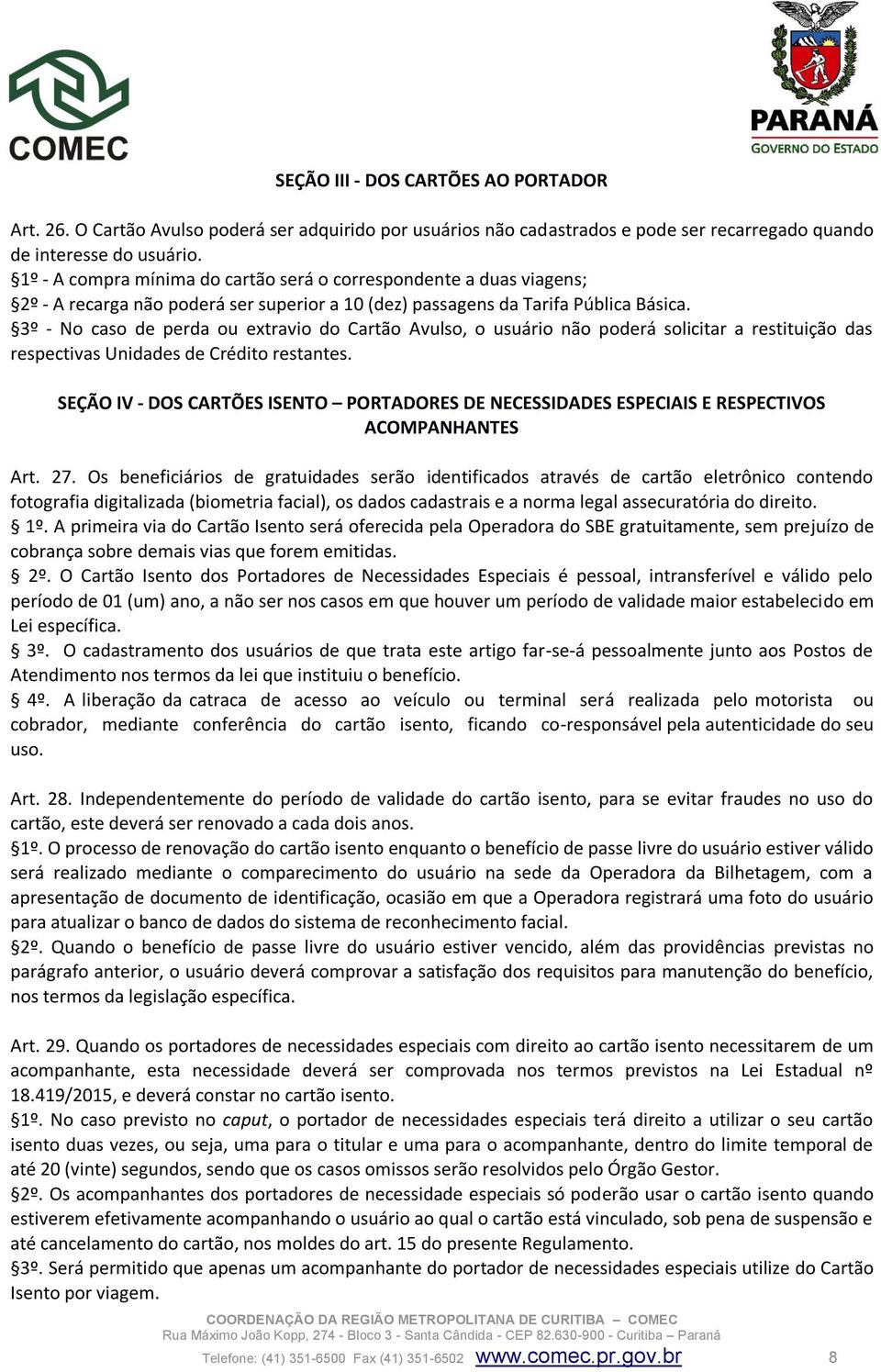 3º - No caso de perda ou extravio do Cartão Avulso, o usuário não poderá solicitar a restituição das respectivas Unidades de Crédito restantes.