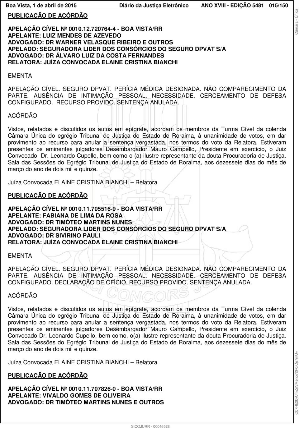 FERNANDES RELATORA: JUÍZA CONVOCADA ELAINE CRISTINA BIANCHI EMENTA APELAÇÃO CÍVEL. SEGURO DPVAT. PERÍCIA MÉDICA DESIGNADA. NÃO COMPARECIMENTO DA PARTE. AUSÊNCIA DE INTIMAÇÃO PESSOAL. NECESSIDADE.