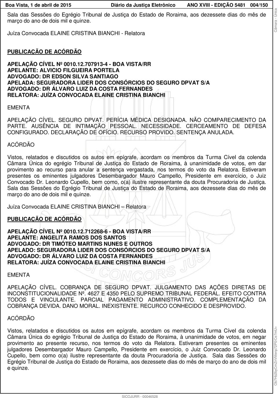 707913-4 - BOA VISTA/RR APELANTE: ALVICIO FILGUEIRA PORTELA ADVOGADO: DR EDSON SILVA SANTIAGO APELADA: SEGURADORA LIDER DOS CONSÓRCIOS DO SEGURO DPVAT S/A ADVOGADO: DR ÁLVARO LUIZ DA COSTA FERNANDES