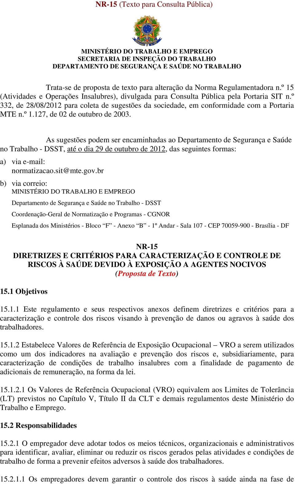 As sugestões podem ser encaminhadas ao Departamento de Segurança e Saúde no Trabalho - DSST, até o dia 29 de outubro de 2012, das seguintes formas: a) via e-mail: normatizacao.sit@mte.gov.