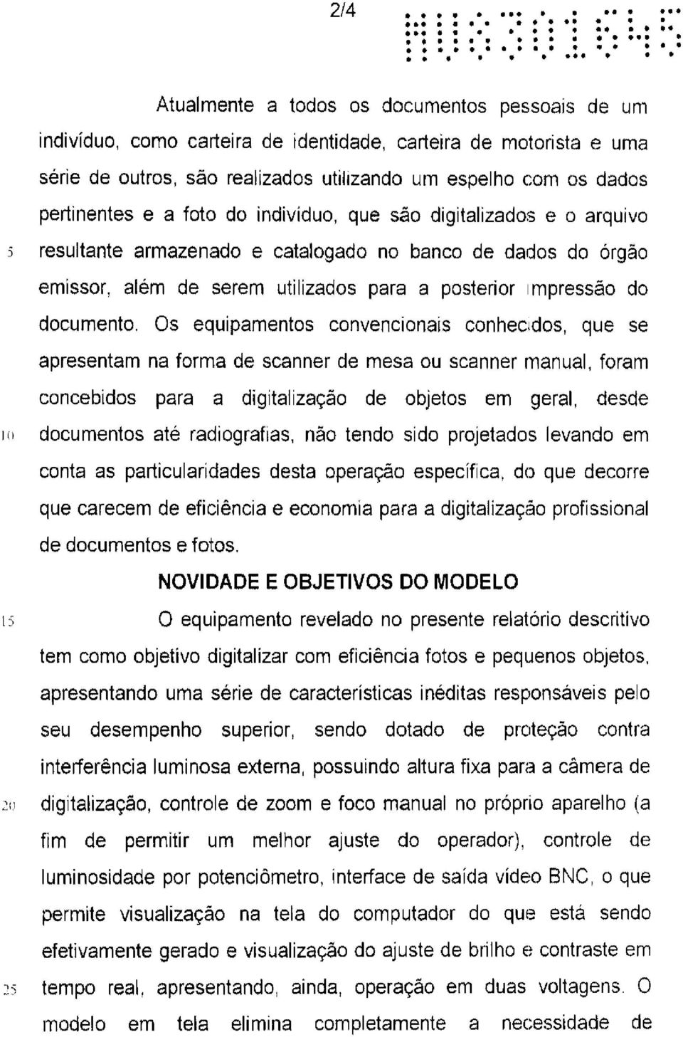 foto do indivíduo, que são digitalizados e o arquivo 5 resultante armazenado e catalogado no banco de dados do órgão emissor, além de serem utilizados para a posterior 1mpressão do documento.