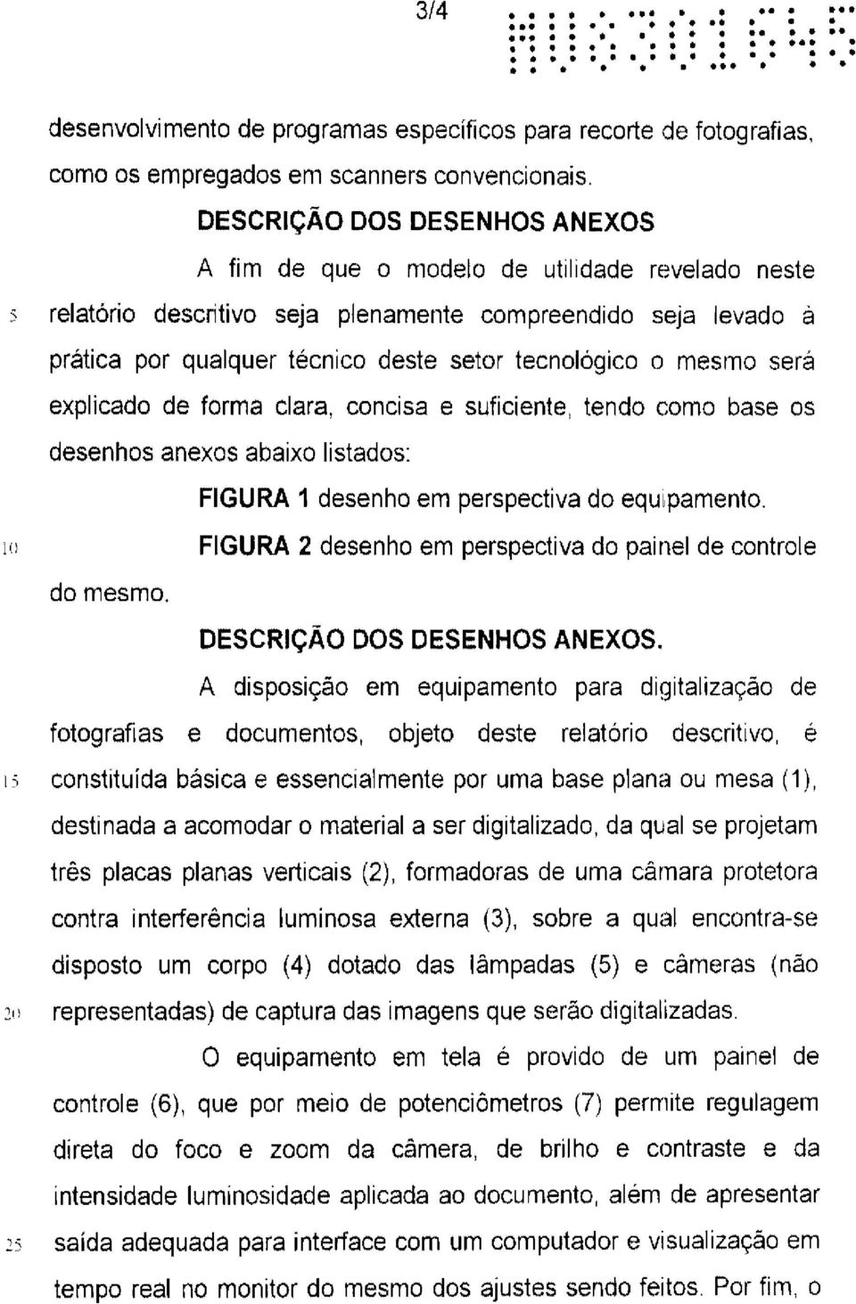 o mesmo será explicado de forma clara, concisa e suficiente, tendo como base os desenhos anexos abaixo listados: FIGURA 1 desenho em perspectiva do equ1pamento. I!i do mesmo.