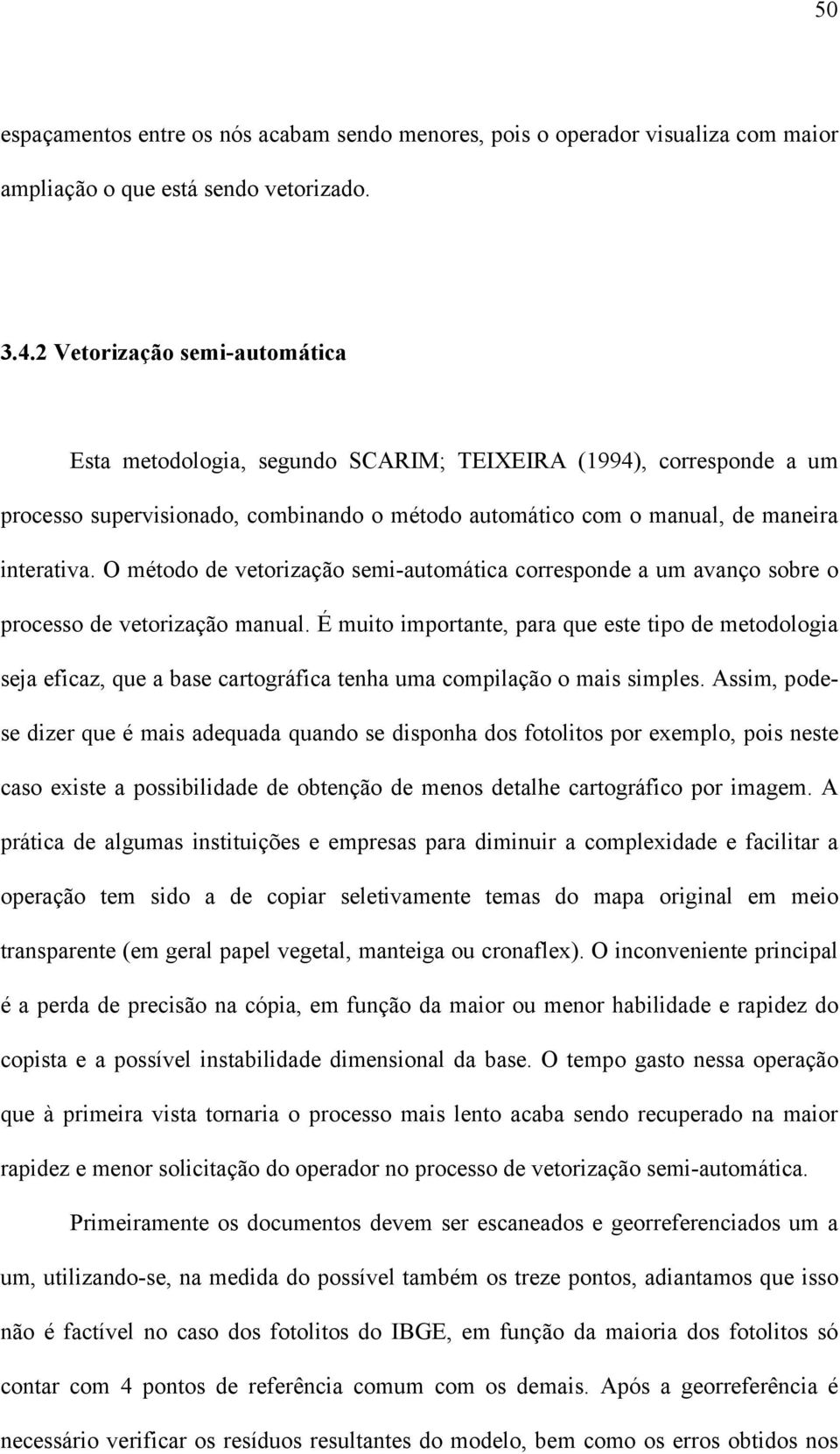 O método de vetorização semi-automática corresponde a um avanço sobre o processo de vetorização manual.