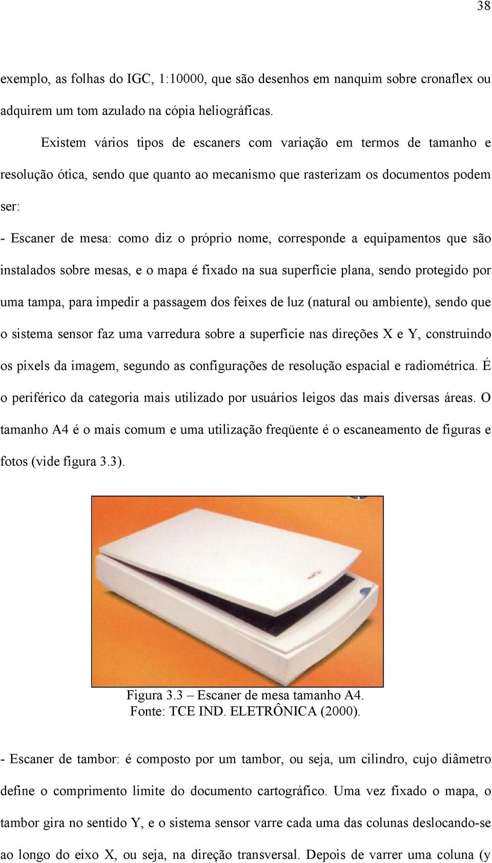 corresponde a equipamentos que são instalados sobre mesas, e o mapa é fixado na sua superfície plana, sendo protegido por uma tampa, para impedir a passagem dos feixes de luz (natural ou ambiente),