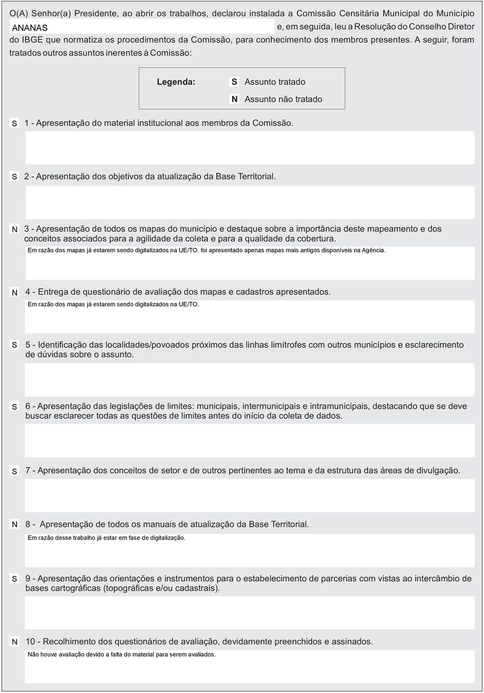 A seguir, foram tratados outros assuntos inerentes à Comissão: Legenda: Assunto tratado Assunto não tratado 1 - Apresentação do material institucional aos membros da Comissão.