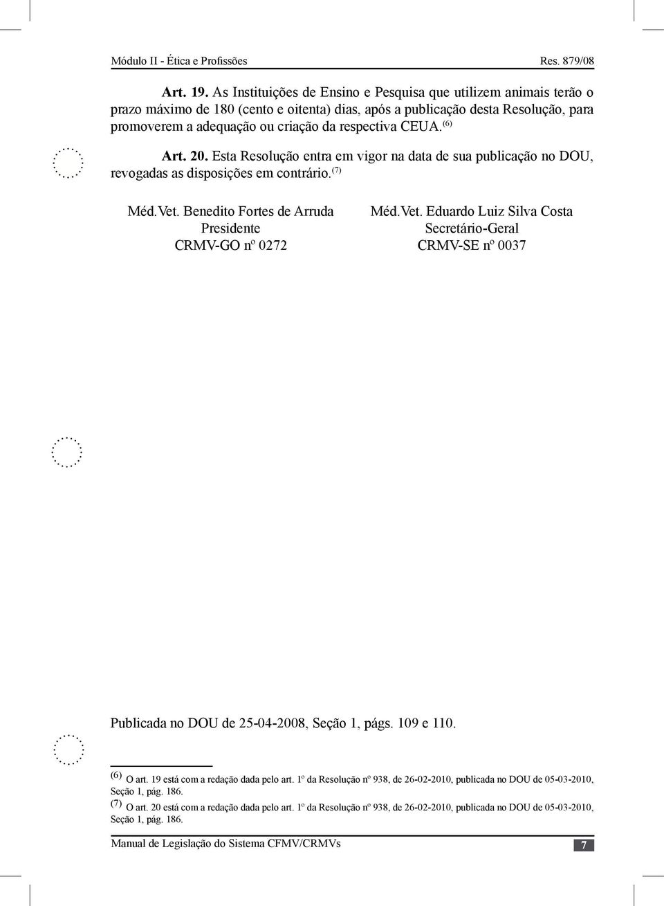 CEUA. (6) Art. 20. Esta Resolução entra em vigor na data de sua publicação no DOU, revogadas as disposições em contrário. (7) Méd.Vet.