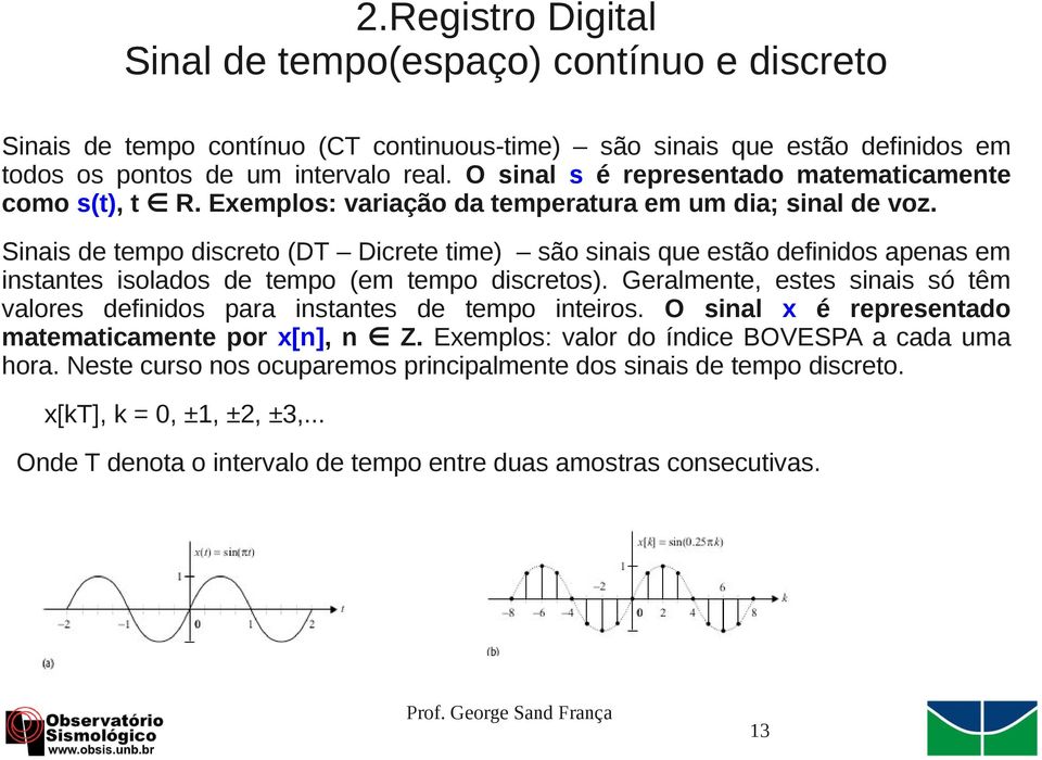 Sinais de tempo discreto (DT Dicrete time) são sinais que estão definidos apenas em instantes isolados de tempo (em tempo discretos).